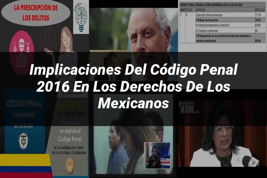 "Implicaciones del Código Penal 2016 en los Derechos de los Mexicanos"