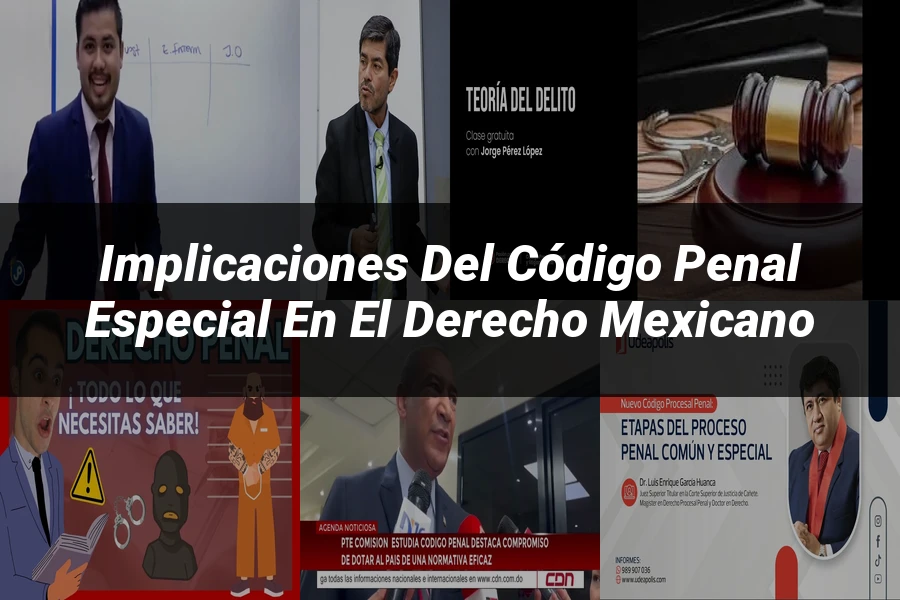 "Implicaciones del Código Penal Especial en el Derecho Mexicano"
