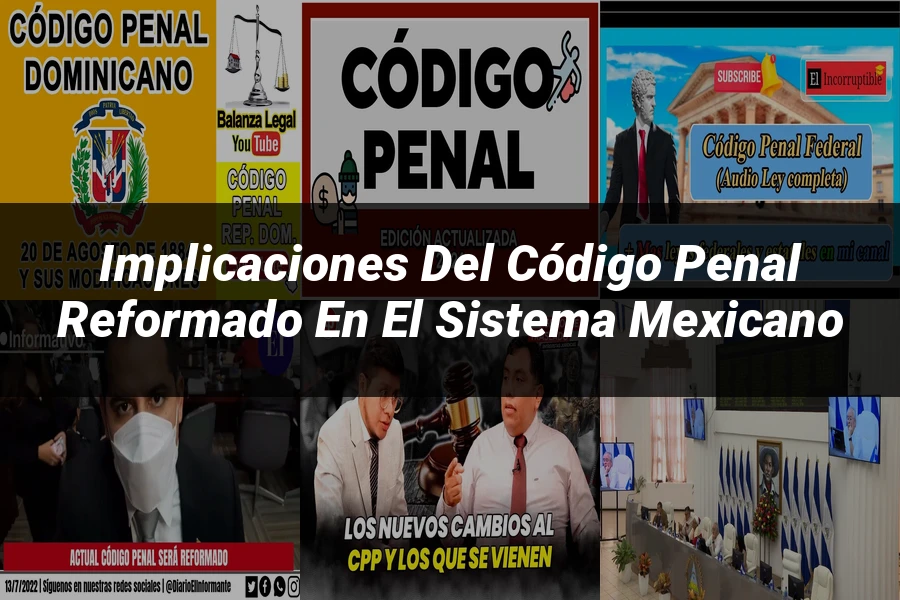 "Implicaciones del Código Penal Reformado en el Sistema Mexicano"