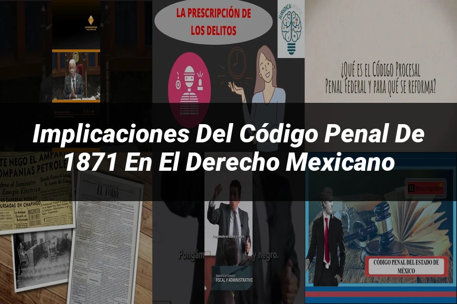 "Implicaciones del Código Penal de 1871 en el Derecho Mexicano"