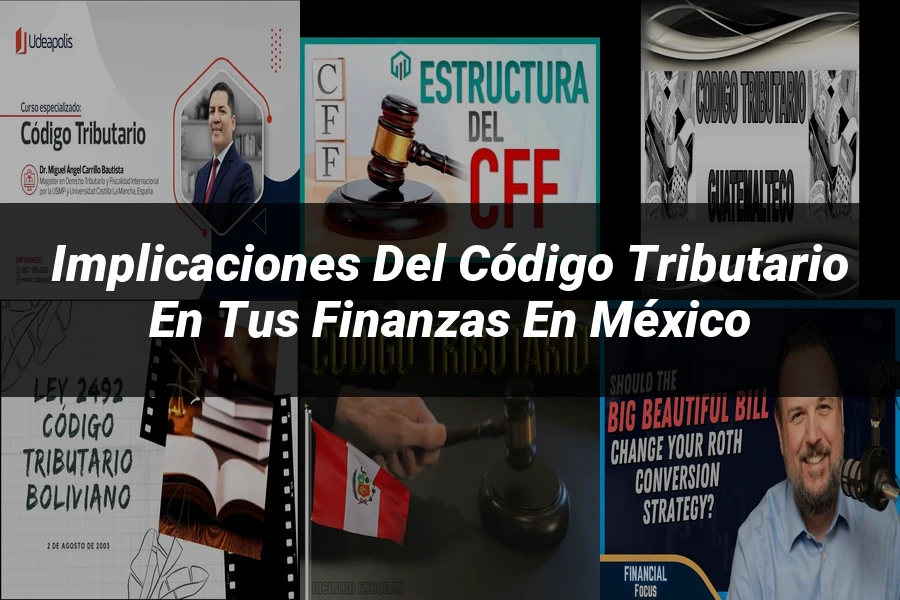 "Implicaciones del Código Tributario en tus Finanzas en México"