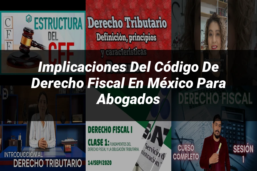 "Implicaciones del Código de Derecho Fiscal en México para Abogados"