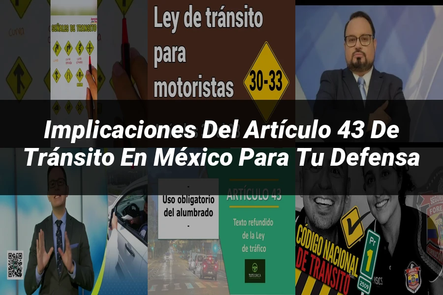 "Implicaciones del artículo 43 de tránsito en México para tu defensa"