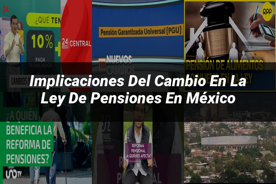 "Implicaciones del cambio en la ley de pensiones en México"