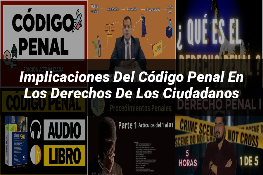 "Implicaciones del código penal en los derechos de los ciudadanos"