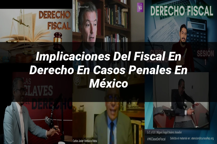 "Implicaciones del fiscal en derecho en casos penales en México"