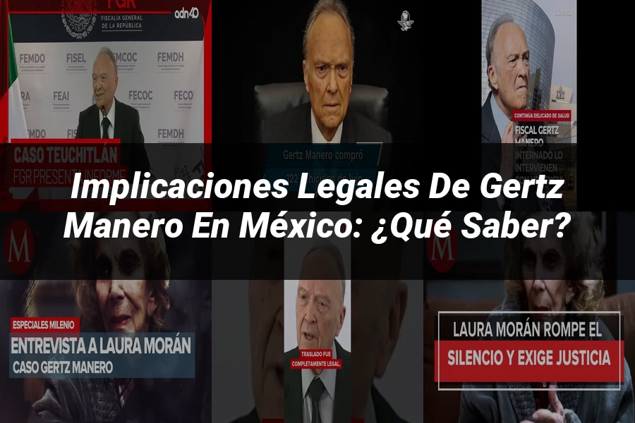"Implicaciones legales de Gertz Manero en México: ¿Qué saber?"