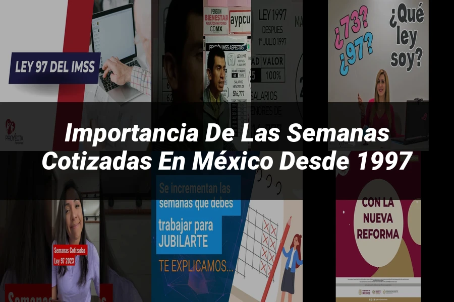 "Importancia de las semanas cotizadas en México desde 1997"