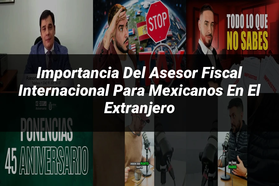 "Importancia del Asesor Fiscal Internacional para Mexicanos en el Extranjero"