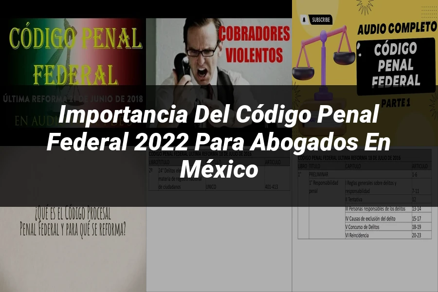 "Importancia del Código Penal Federal 2022 para Abogados en México"