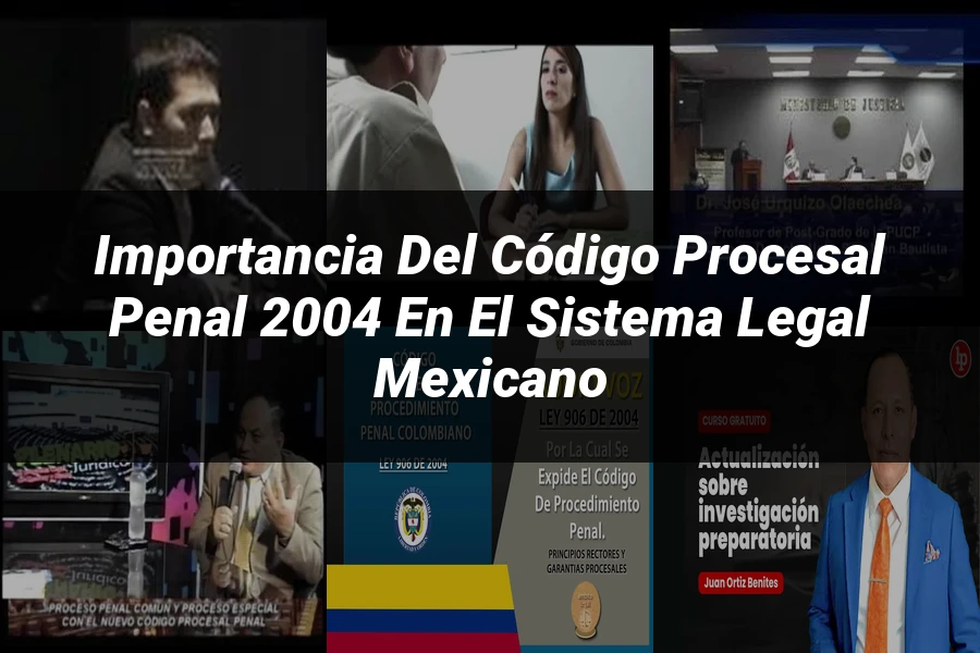 "Importancia del Código Procesal Penal 2004 en el Sistema Legal Mexicano"