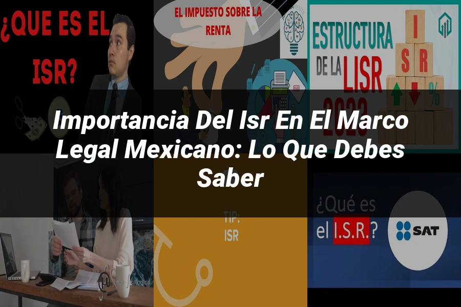 "Importancia del ISR en el marco legal mexicano: lo que debes saber"