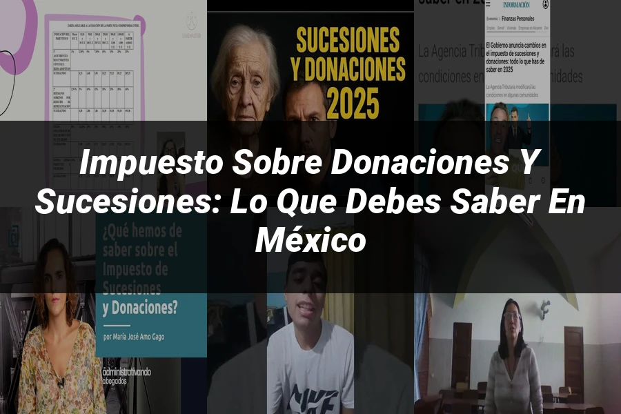 "Impuesto sobre Donaciones y Sucesiones: Lo Que Debes Saber en México"