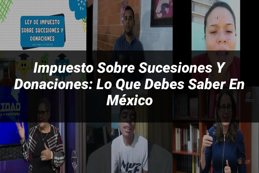 "Impuesto sobre Sucesiones y Donaciones: Lo que Debes Saber en México"