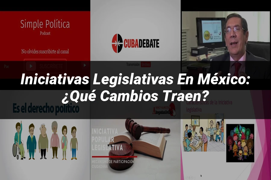 "Iniciativas Legislativas en México: ¿Qué Cambios Traen?"