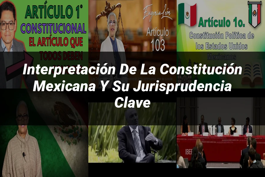 "Interpretación de la Constitución Mexicana y su Jurisprudencia Clave"