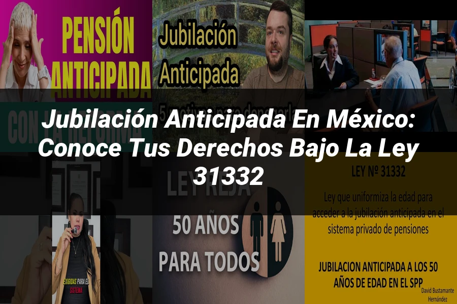 "Jubilación Anticipada en México: Conoce tus Derechos bajo la Ley 31332