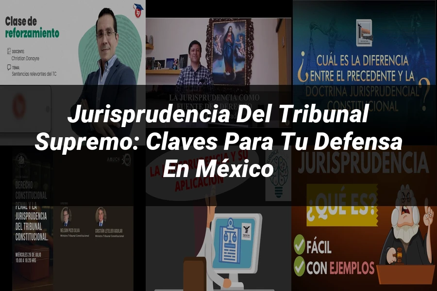 "Jurisprudencia del Tribunal Supremo: Claves para tu Defensa en México"