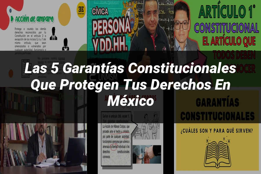"Las 5 Garantías Constitucionales que Protegen tus Derechos en México"
