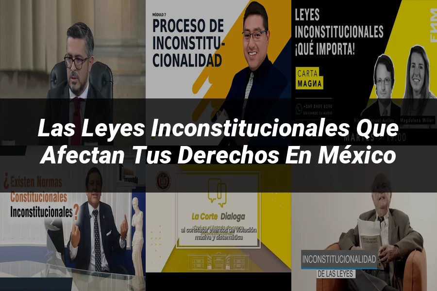 "Las leyes inconstitucionales que afectan tus derechos en México"