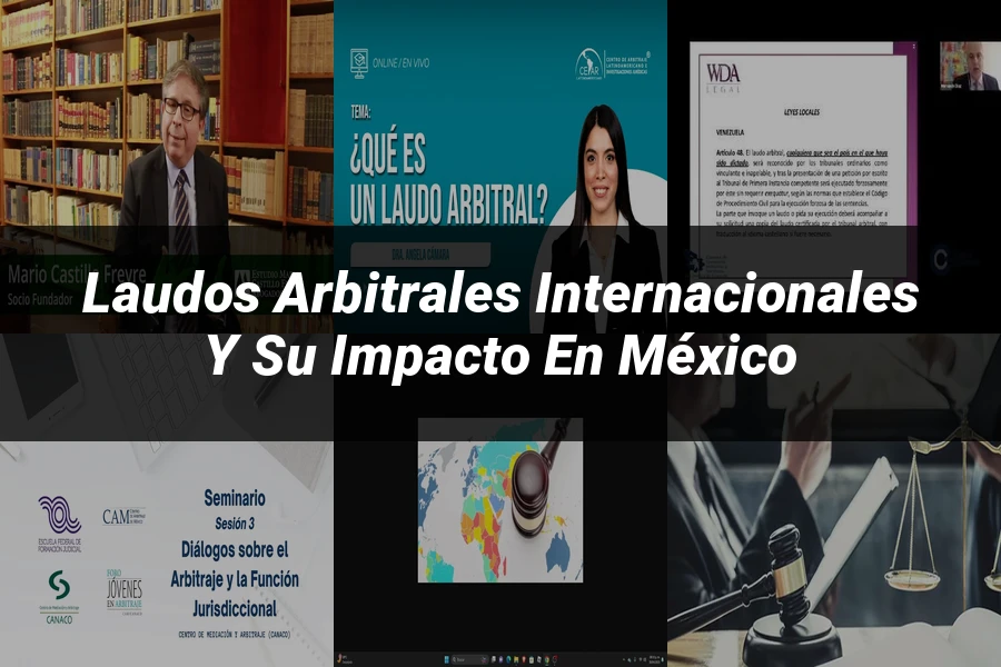 "Laudos Arbitrales Internacionales y su Impacto en México"