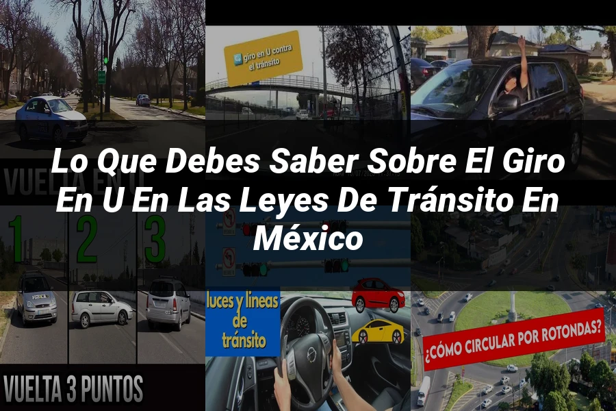 "Lo Que Debes Saber Sobre el Giro en U en las Leyes de Tránsito en México"