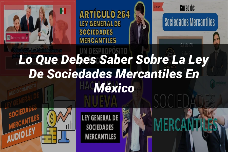 "Lo Que Debes Saber Sobre la Ley de Sociedades Mercantiles en México"