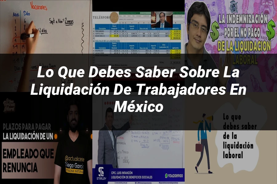 "Lo Que Debes Saber Sobre la Liquidación de Trabajadores en México"