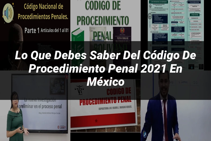 "Lo Que Debes Saber del Código de Procedimiento Penal 2021 en México"