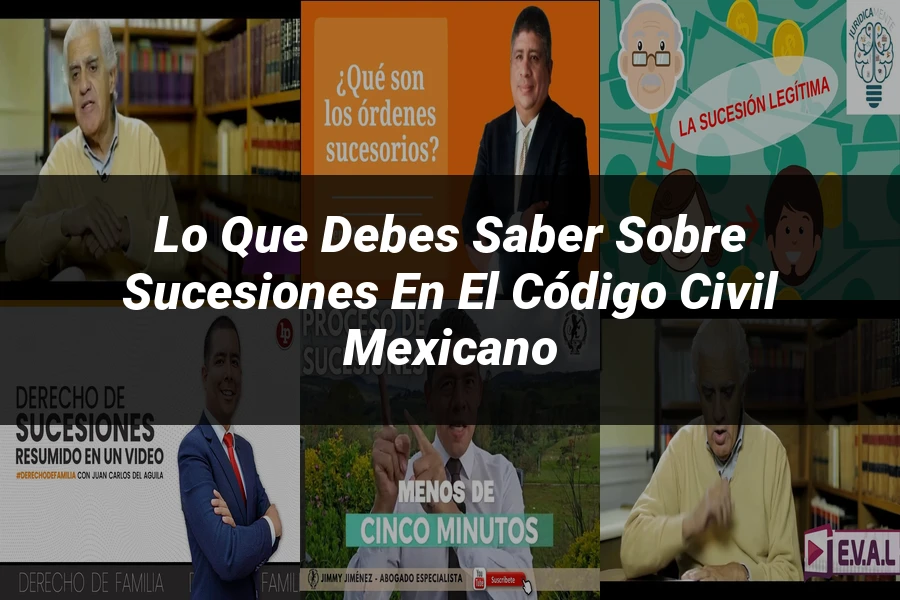 "Lo Que Debes Saber sobre Sucesiones en el Código Civil Mexicano"