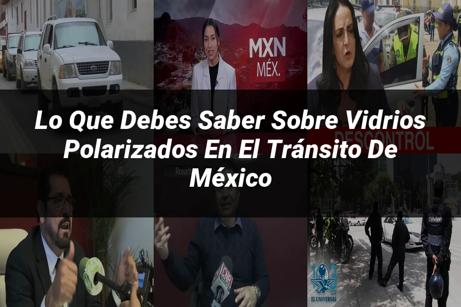 "Lo Que Debes Saber sobre Vidrios Polarizados en el Tránsito de México"
