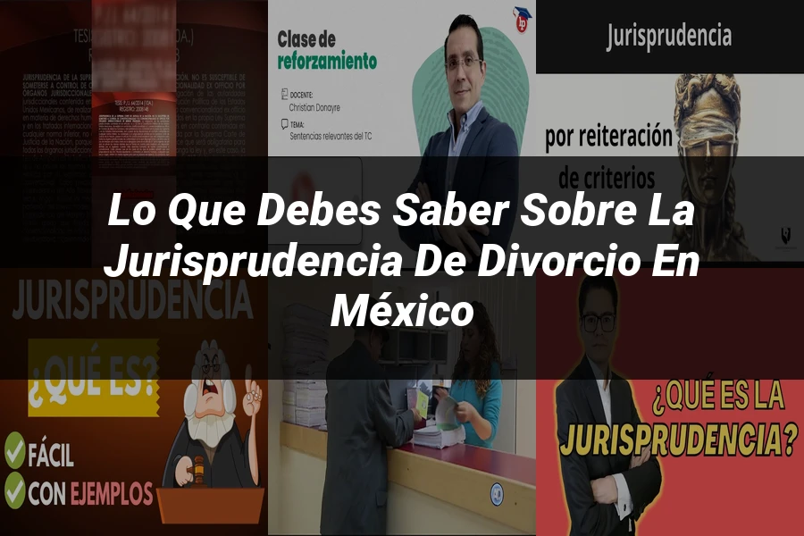 "Lo Que Debes Saber sobre la Jurisprudencia de Divorcio en México"