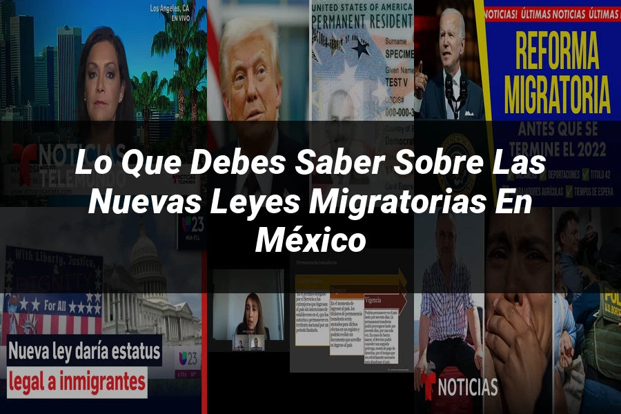 "Lo Que Debes Saber sobre las Nuevas Leyes Migratorias en México"