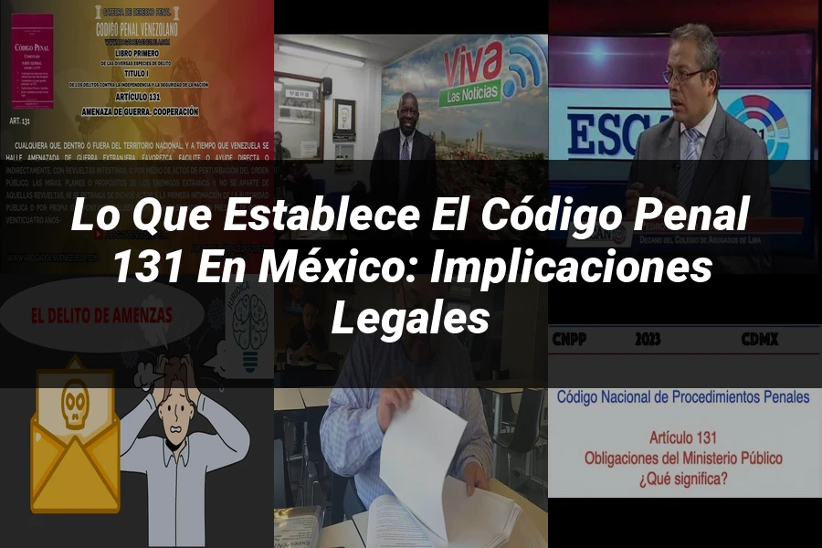 "Lo Que Establece el Código Penal 131 en México: Implicaciones Legales"
