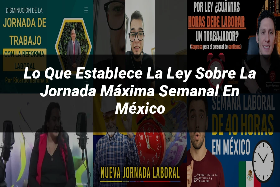"Lo Que Establece la Ley sobre la Jornada Máxima Semanal en México"