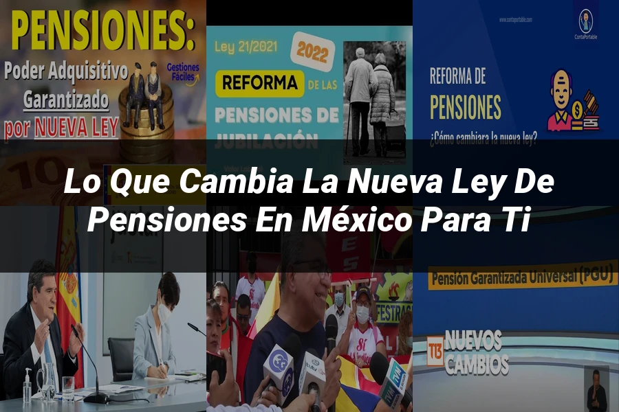 "Lo que Cambia la Nueva Ley de Pensiones en México para Ti"