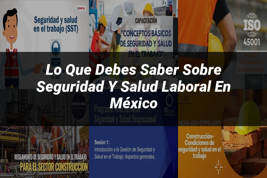 "Lo que Debes Saber sobre Seguridad y Salud Laboral en México"