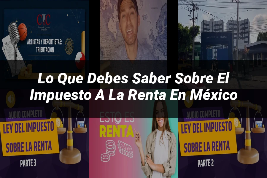 "Lo que Debes Saber sobre el Impuesto a la Renta en México"