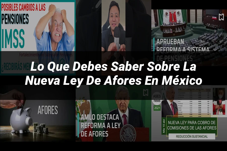 "Lo que Debes Saber sobre la Nueva Ley de Afores en México"