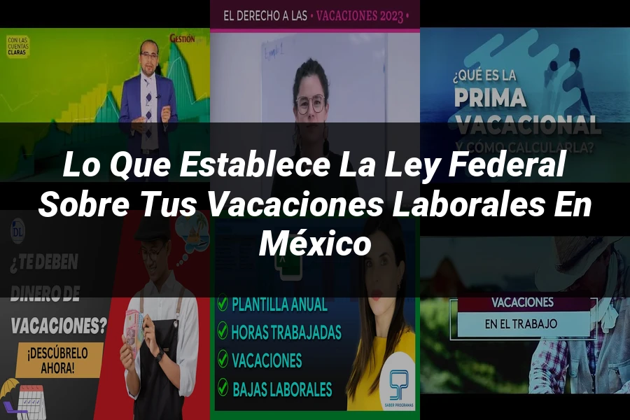 "Lo que establece la Ley Federal sobre tus vacaciones laborales en México"