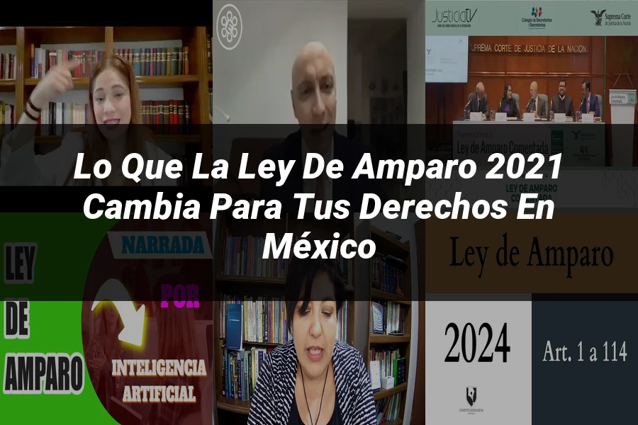 "Lo que la Ley de Amparo 2021 Cambia para Tus Derechos en México"