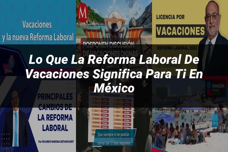"Lo que la reforma laboral de vacaciones significa para ti en México"