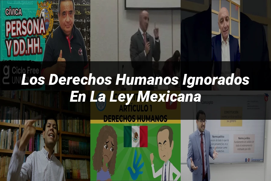 "Los Derechos Humanos Ignorados en la Ley Mexicana"