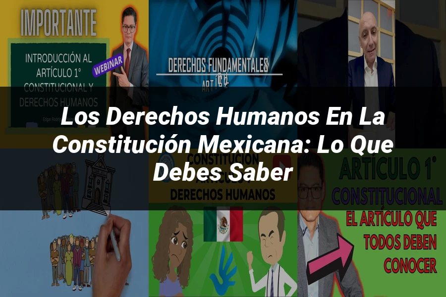 "Los Derechos Humanos en la Constitución Mexicana: Lo que Debes Saber"