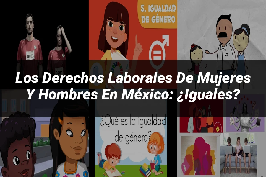 "Los Derechos Laborales de Mujeres y Hombres en México: ¿Iguales?"