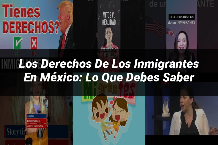 "Los Derechos de los Inmigrantes en México: Lo Que Debes Saber"