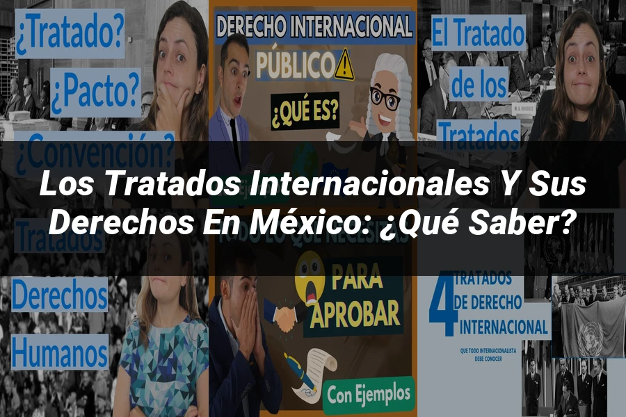 "Los Tratados Internacionales y sus Derechos en México: ¿Qué Saber?"
