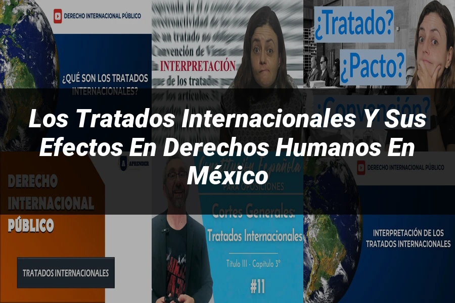 "Los Tratados Internacionales y sus Efectos en Derechos Humanos en México"