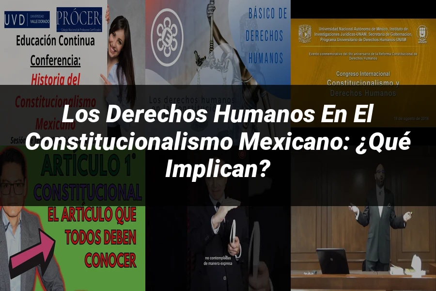 "Los derechos humanos en el constitucionalismo mexicano: ¿Qué implican?"