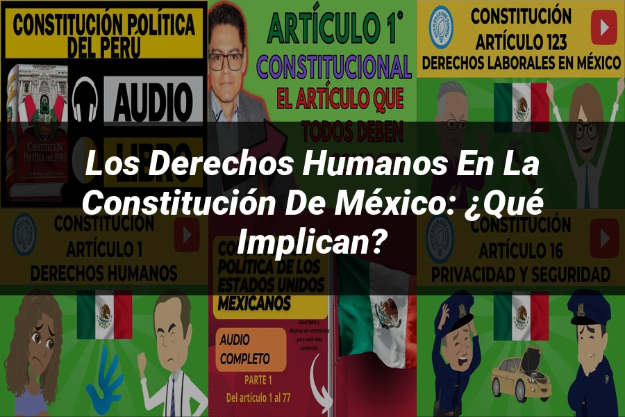 "Los derechos humanos en la constitución de México: ¿Qué implican?"
